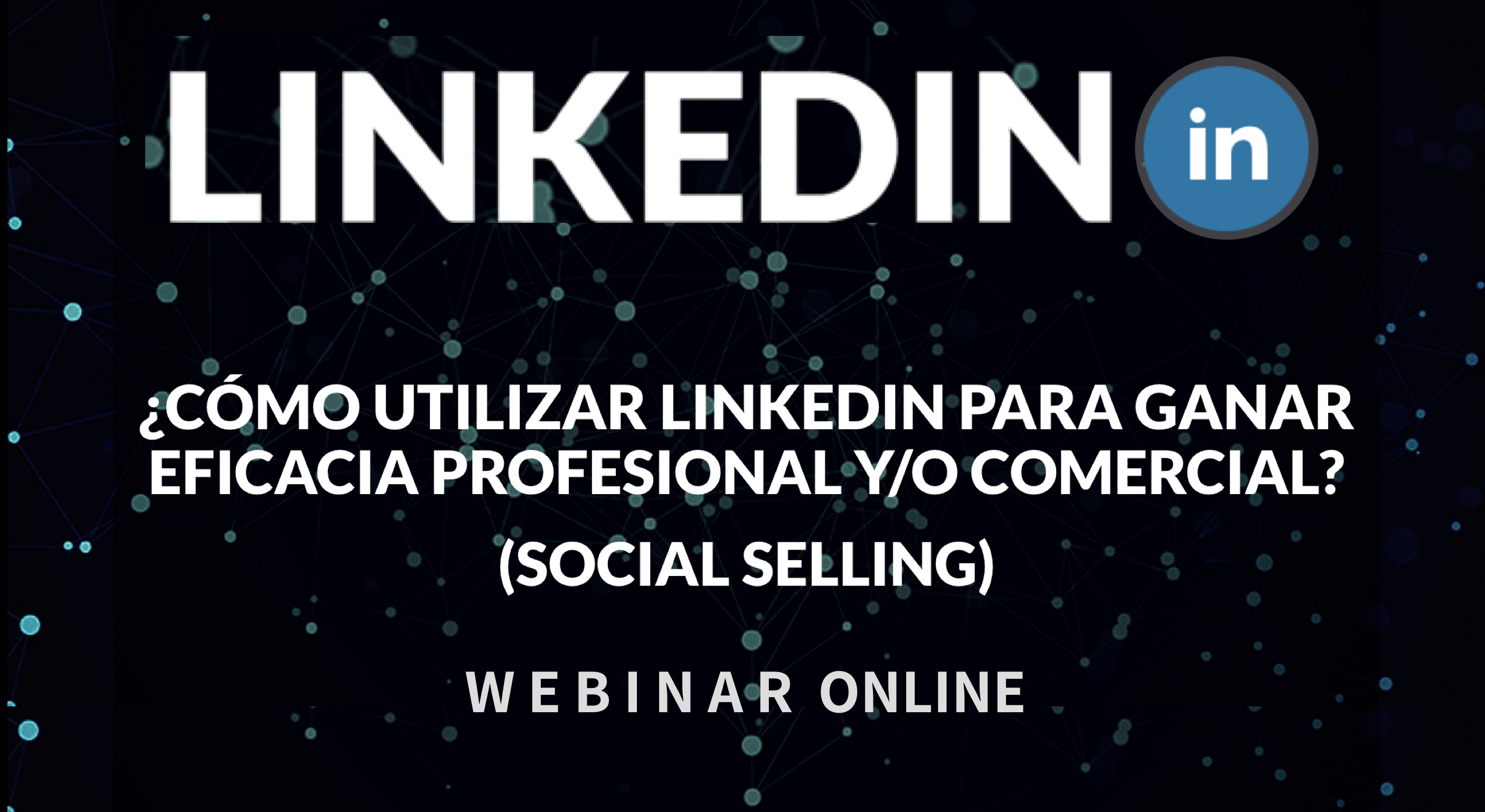 WEBINAR: CÓMO UTILIZAR LINKEDIN Y LINKEDIN SALES NAVIGATOR PARA GANAR EFICACIA PROFESIONAL Y/O COMERCIAL (SOCIAL SELLING) WEBINAR: CÓMO UTILIZAR LINKEDIN Y LINKEDIN SALES NAVIGATOR PARA GANAR EFICACIA PROFESIONAL Y/O COMERCIAL (SOCIAL SELLING)